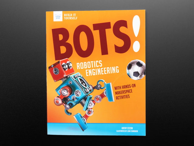 Front cover of "Bots! Robotics Engineering with Hands-On Makerspace Activities" by Kathy Ceceri. Cover features a robot comprised of various DIY parts kicking a soccer ball.
